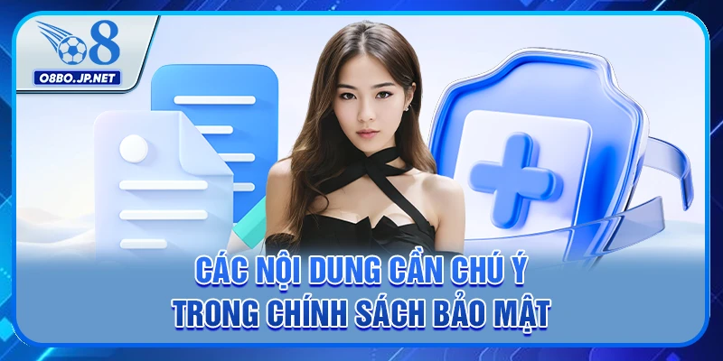 Chính Sách Bảo Mật O8 - Cập Nhật Dữ Liệu Mới Nhất 2026 2 Các nội dung cần chú ý trong chính sách bảo mật