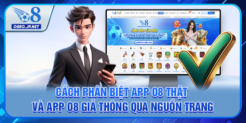 Phân Biệt App O8 Thật Và App O8 Giả Qua 2 Cách Chính 2 Cách phân biệt app O8 thật và app O8 giả thông qua nguồn trang