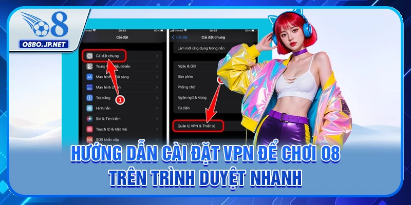 Hướng Dẫn Cài Đặt VPN Để Chơi O8 Trên Trình Duyệt Nhanh 7 Hướng Dẫn Cài Đặt VPN Để Chơi O8 Trên Trình Duyệt Nhanh